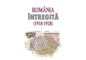 Romania intregita 1918-1928. Aspecte ale consolidarii statale - Vasile Pasaila