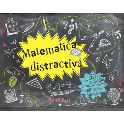 Matematica distractiva. 50 de activitati fantastice pentru copiii de toate varstele