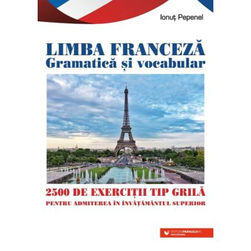 Limba franceza Gramatica si vocabular. 2500 de teste tip grila pentru admiterea in invatamantul superior - Ionut Pepenel