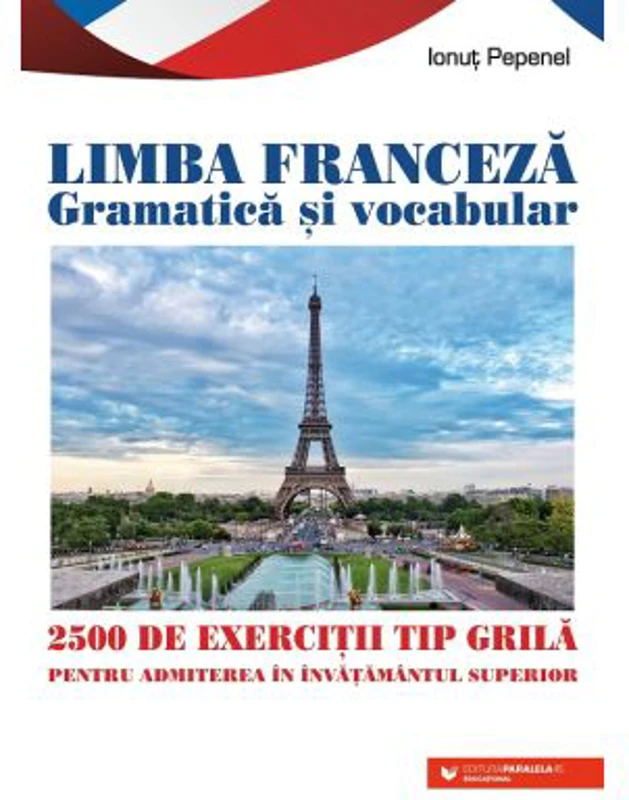 Limba franceza Gramatica si vocabular. 2500 de teste tip grila pentru admiterea in invatamantul superior - Ionut Pepenel
