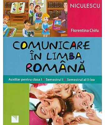 Comunicare in limba romana. Auxiliar pentru clasa 1 (Semestrul 1 si semestrul al 2-lea)