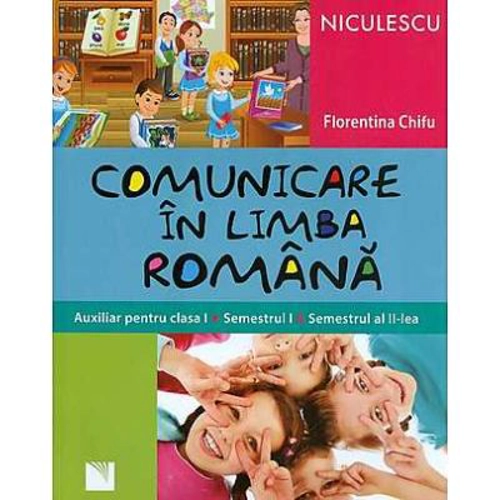 Comunicare in limba romana. Auxiliar pentru clasa 1 (Semestrul 1 si semestrul al 2-lea)