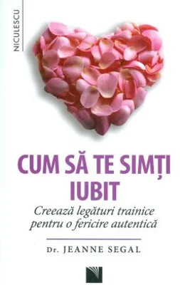 Cum sa te simti iubit. Creeaza legaturi trainice pentru o fericire autentica