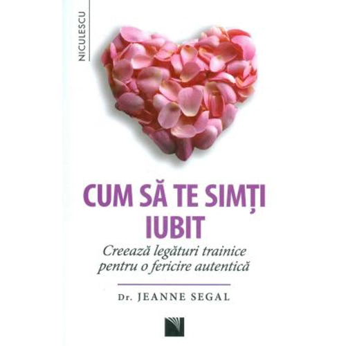 Cum sa te simti iubit. Creeaza legaturi trainice pentru o fericire autentica