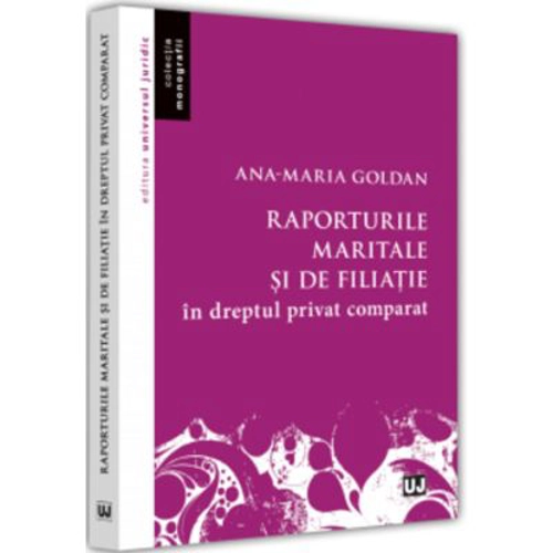 Raporturile maritale si de filiatie in dreptul privat comparat - Ana-Maria Goldan
