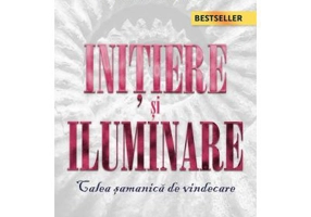 Initiere si iluminare. Calea samanica de vindecare - Alberto Villoldo