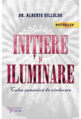 Initiere si iluminare. Calea samanica de vindecare - Alberto Villoldo