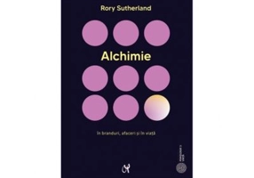 Alchimie. Arta enigmatica si strania stiinta a magiei in branduri, afaceri si in viata - Rory Sutherland