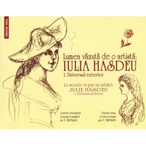 Lumea vazuta de o artista Iulia Hasdeu. 1. Universul exterior/ Le monde vu par un artiste Julie Hasdeu. 1. L'Univers exterieur - Ionel Oprisan