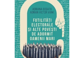 Futilitati electorale si alte povesti de adormit oameni mari