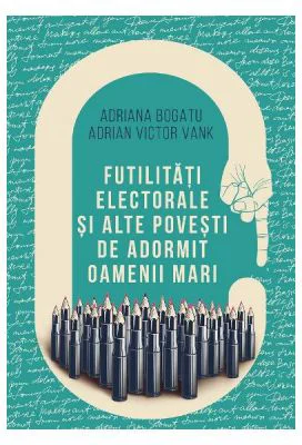 Futilitati electorale si alte povesti de adormit oameni mari