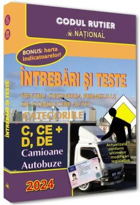 Intrebari si teste 2024 Pentru obtinerea permisului de conducere auto. Categoriile C, CE si D, DE. Camioane, Autobuze