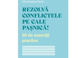 Rezolva conflictele pe cale pasnica! 50 de exercitii practice - Christophe Carre