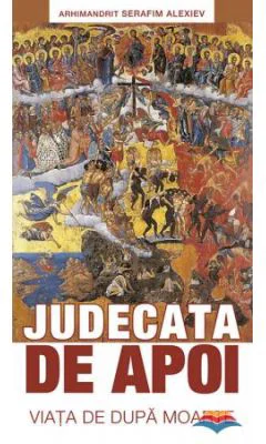 Judecata de apoi. Viata de dupa moarte - arhim. Serafim Alexiev