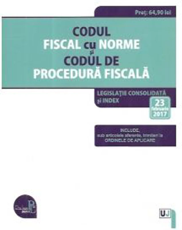 Codul fiscal cu Norme si Codul de procedura fiscala. Legislatie consolidata si INDEX (23 februarie 2017)