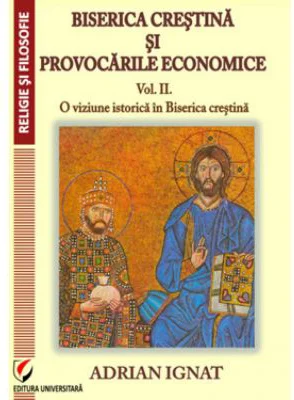 Biserica crestina si provocarile economice. Volumul 2. O viziune istorica in Biserica Crestina - Adrian Ignat