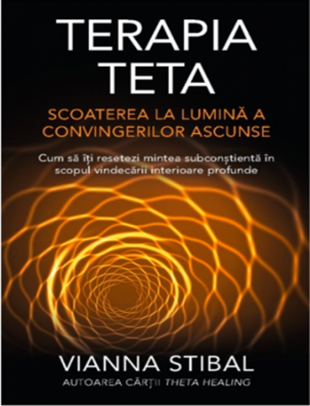 Terapia Teta. Scoaterea la lumina a convingerilor ascunse - Vianna Stibal