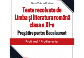 Teste rezolvate de Limba si literatura romana clasa a 11-a. Pregatire pentru Bacalaureat, Profil real, Profil umanist - Oana Chelaru