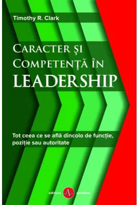 Caracter si competenta in leadership - Timothy R. Clark