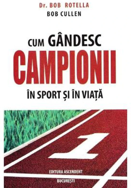 Cum gandesc campionii in sport si in viata - Bob Rotella, Bob Cullen