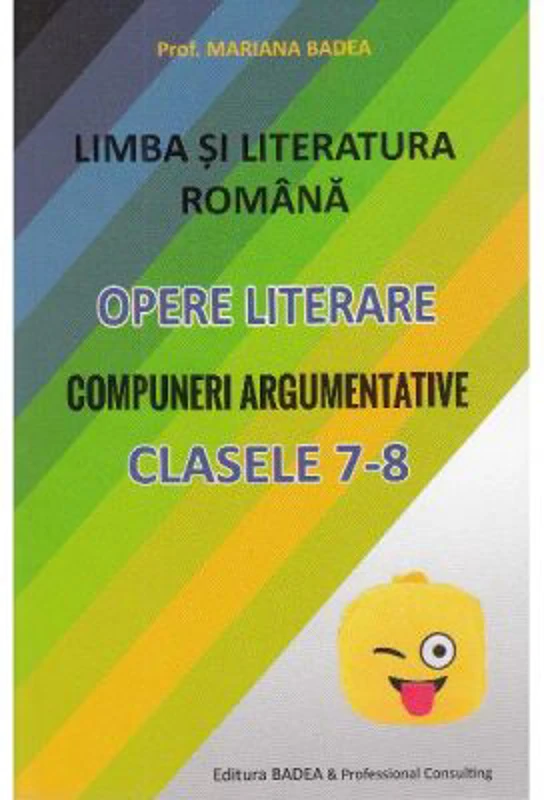 Limba si literatura romana. Opere literare. Compuneri argumentative pentru clasele 7-8 - Mariana Badea