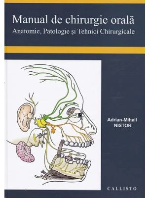Manual de chirurgie orala, anatomie, patologie si tehnici chirurgicale - Adrian Mihail Nistor