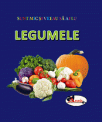Sunt mic si vreau sa aflu. Legumele