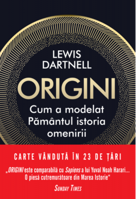 Origini. Cum a modelat Pamantul istoria omenirii - Lewis Dartnell
