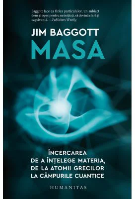 Masa. Incercarea de a intelege materia, de la atomii grecilor la campurile cuantice - Jim Baggott