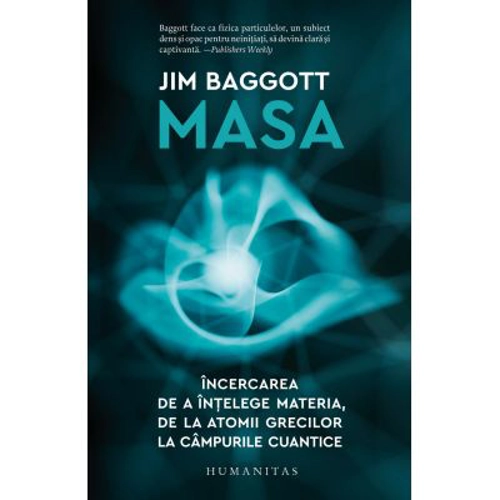 Masa. Incercarea de a intelege materia, de la atomii grecilor la campurile cuantice - Jim Baggott