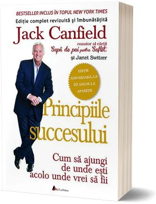 Principiile succesului. Cum sa ajungi de unde esti acolo unde vrei sa fii - Jack Canfield