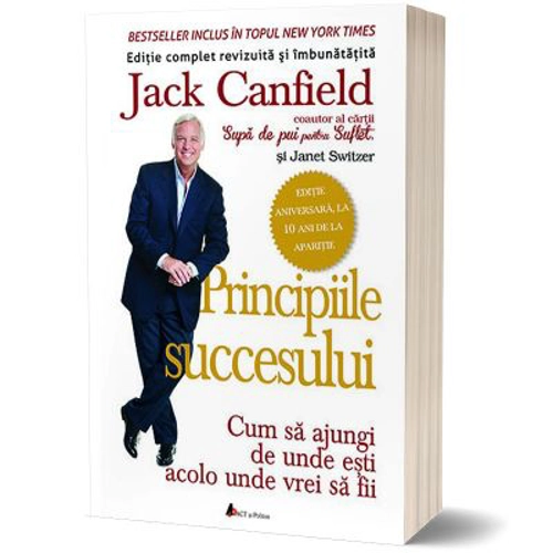 Principiile succesului. Cum sa ajungi de unde esti acolo unde vrei sa fii - Jack Canfield