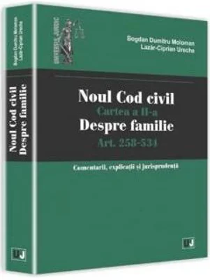 Noul Cod civil. Cartea a II-a, despre familie. Art. 258-534. Comentarii, explicatii si jurisprudenta - Bogdan Dumitru Moloman, Lazar Ciprian Ureche