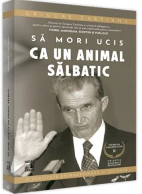 Sfarsitul Ceusestilor - Sa mori ucis ca un animal salbatic - Grigore Cartianu