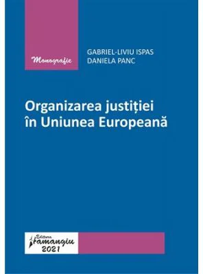 Organizarea justitiei in Uniunea Europeana - Gabriel-Liviu Ispas, Daniela Panc