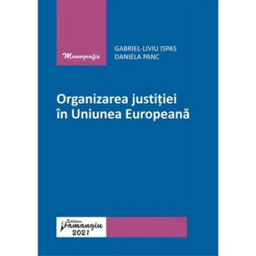 Organizarea justitiei in Uniunea Europeana - Gabriel-Liviu Ispas, Daniela Panc