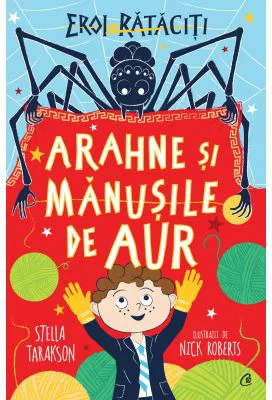 Arahne si manusile de aur. Eroi rataciti - Stella Tarakson