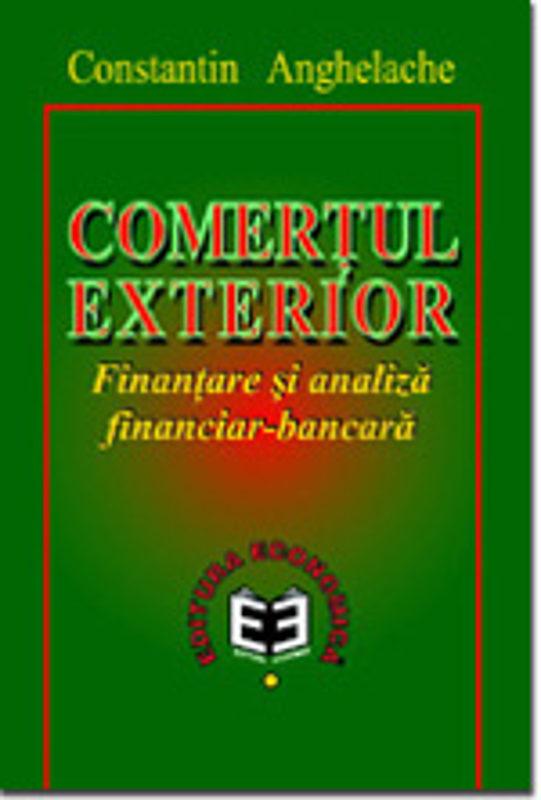 Comertul exterior. Finantare si analiza financiar-bancara - Constantin Anghelache