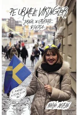 Pe urmele vikingilor. Jurnal de calatorie in Suedia - Marina Almasan