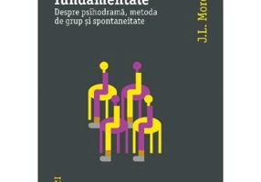 Scrieri fundamentale. Despre psihodrama, metoda de grup si spontaneitate - J. L. Moreno