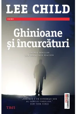Ghinioane si incurcaturi - Lee Child. Un nou thriller din seria Jack Reacher