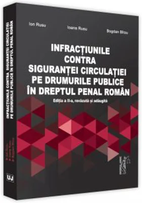 Infractiuni contra sigurantei circulatiei pe drumurile publice in dreptul penal roman, Editia a II-a, revazuta si adaugita