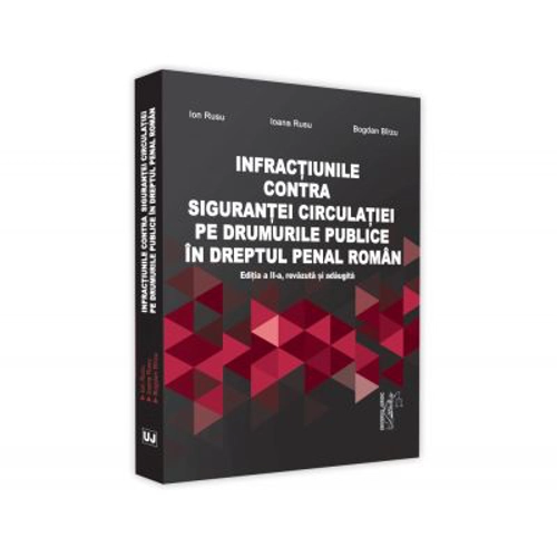 Infractiuni contra sigurantei circulatiei pe drumurile publice in dreptul penal roman, Editia a II-a, revazuta si adaugita