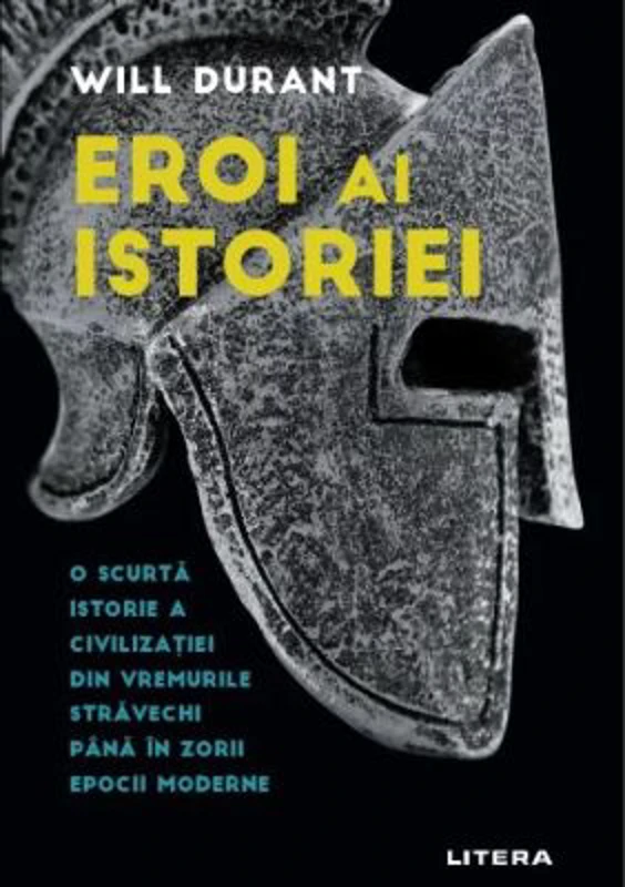 Eroi ai istoriei. O scurta istorie a civilizatiei din vremurile stravechi pana in zorii epocii moderne - Will Durant