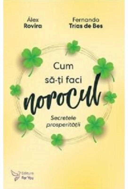 Cum sa-ti faci norocul. Secretele prosperitatii - Fernando Trias de Bes, Alex Rovira