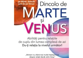 Dincolo de Marte si Venus. Abilitati pentru relatiile de cuplu din lumea complexa de azi. Du-ti relatia la nivelul urmator! - John Gray