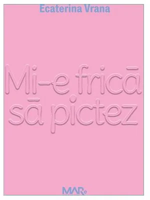 Mi-e frica sa pictez - Ecaterina Vrana