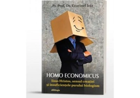 Homo economicus. Iisus Hristos, sensul creatiei si insuficientele purului biologism - Cristinel Ioja