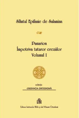 Sfantul Epifanie de Salamina - Panarion. Impotriva tuturor ereziilor, volumul I