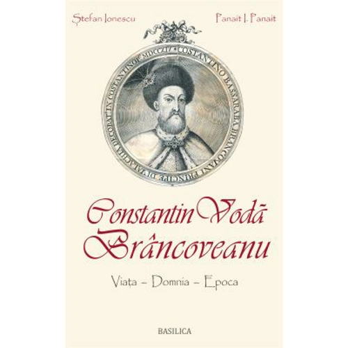 Constantin Voda Brancoveanu: viata, domnia, epoca